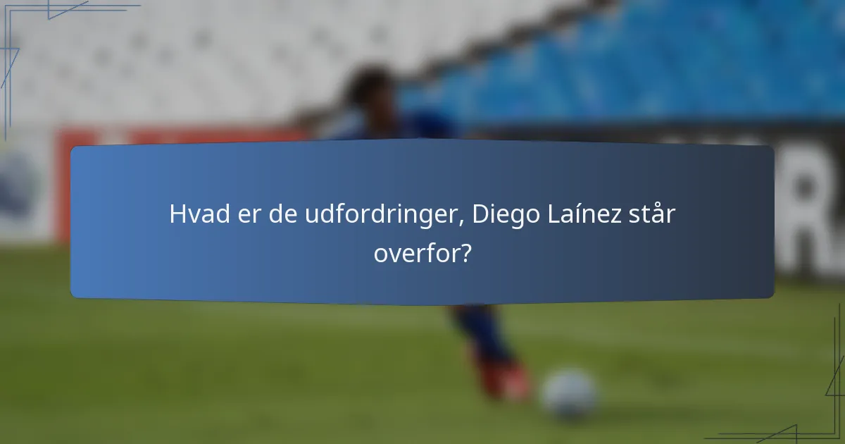 Hvad er de udfordringer, Diego Laínez står overfor?