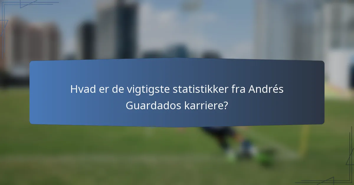 Hvad er de vigtigste statistikker fra Andrés Guardados karriere?