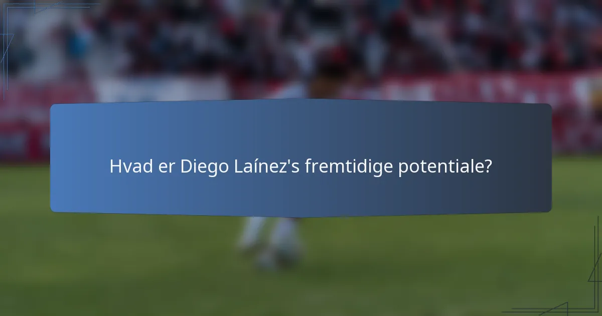 Hvad er Diego Laínez's fremtidige potentiale?