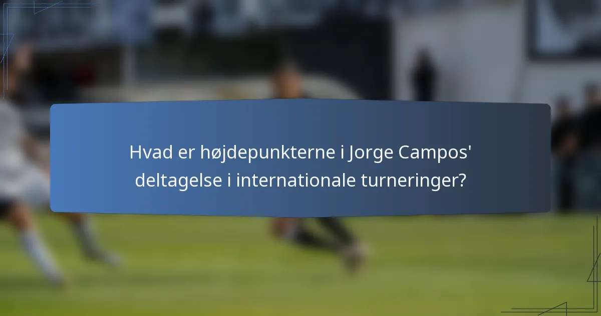 Hvad er højdepunkterne i Jorge Campos' deltagelse i internationale turneringer?