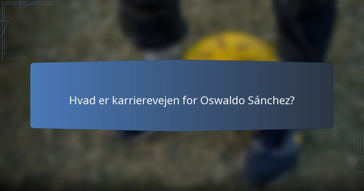 Hvad er karrierevejen for Oswaldo Sánchez?