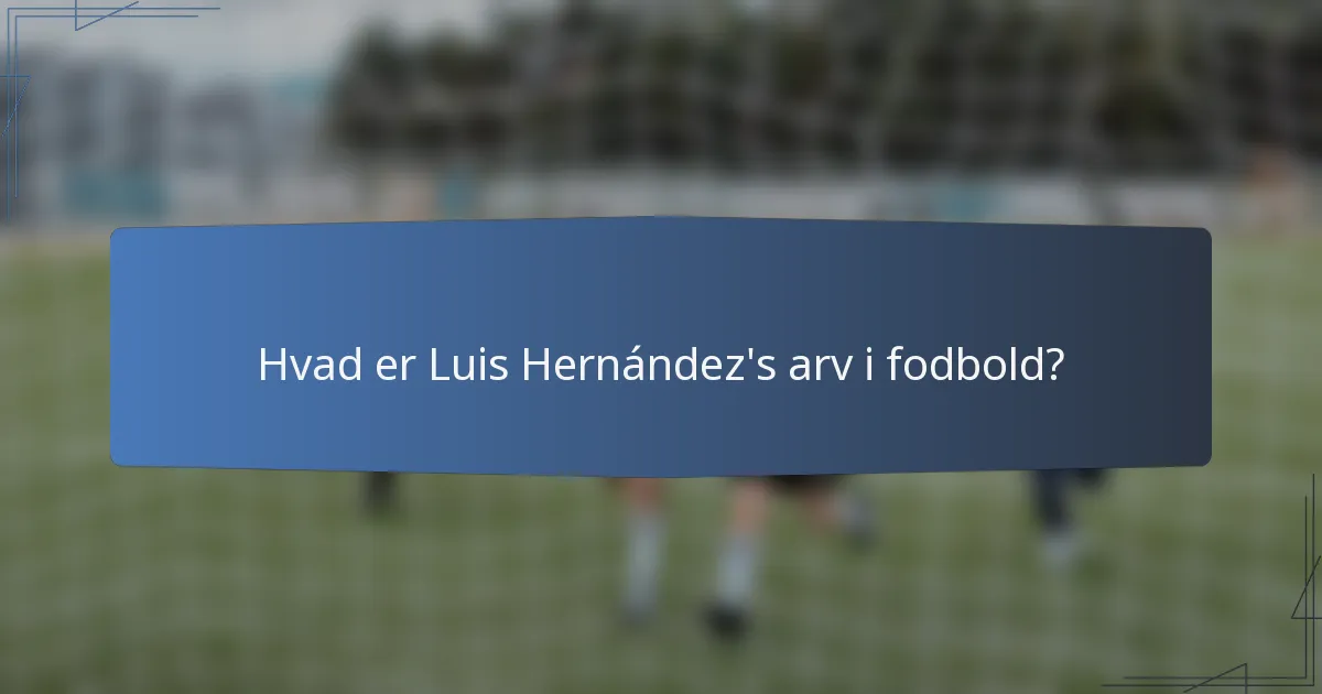 Hvad er Luis Hernández's arv i fodbold?