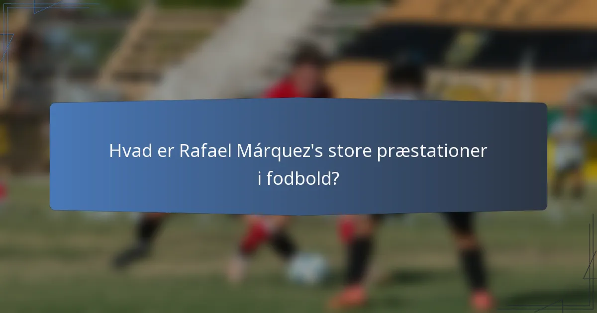 Hvad er Rafael Márquez's store præstationer i fodbold?