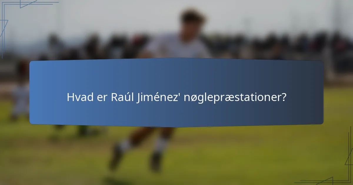 Hvad er Raúl Jiménez' nøglepræstationer?