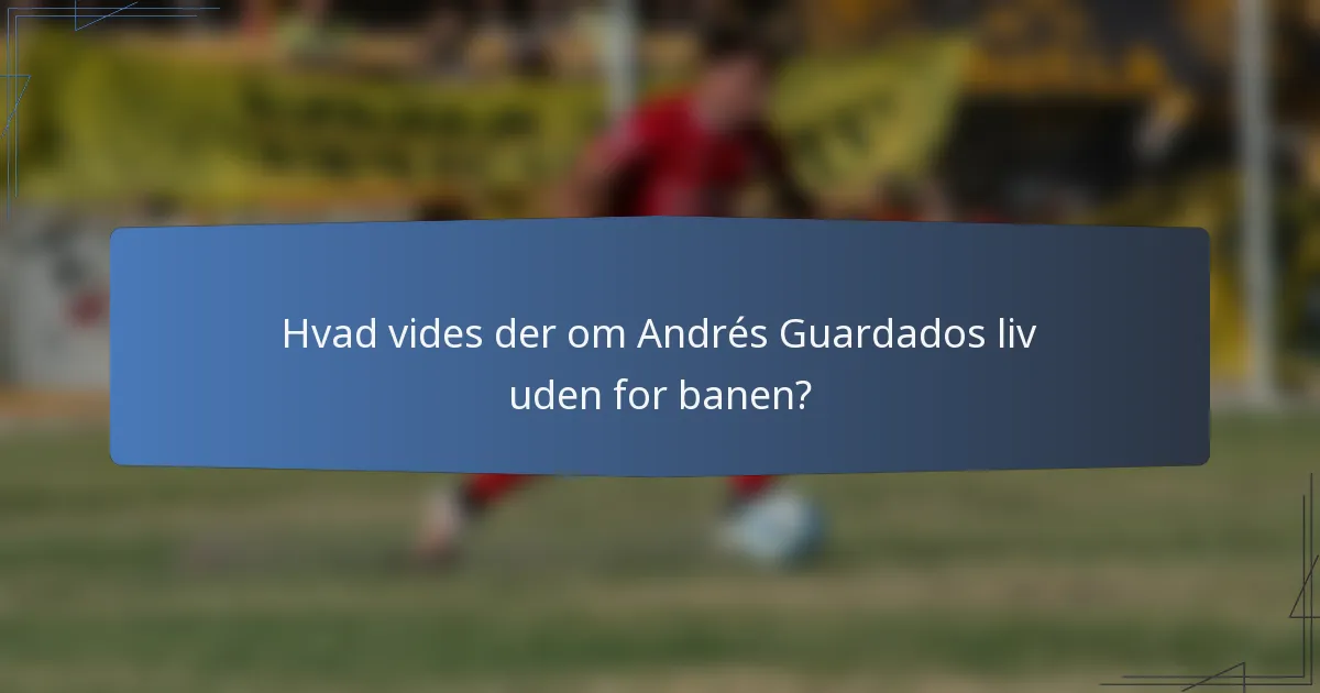 Hvad vides der om Andrés Guardados liv uden for banen?