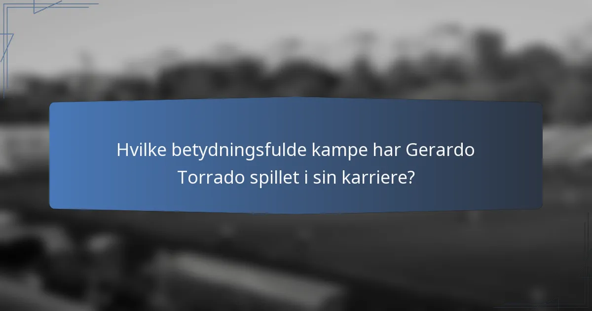 Hvilke betydningsfulde kampe har Gerardo Torrado spillet i sin karriere?