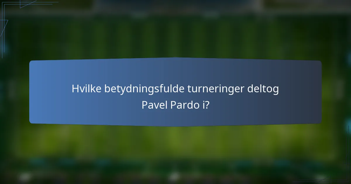 Hvilke betydningsfulde turneringer deltog Pavel Pardo i?