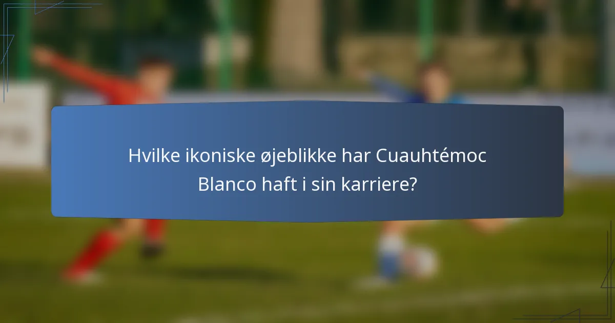 Hvilke ikoniske øjeblikke har Cuauhtémoc Blanco haft i sin karriere?