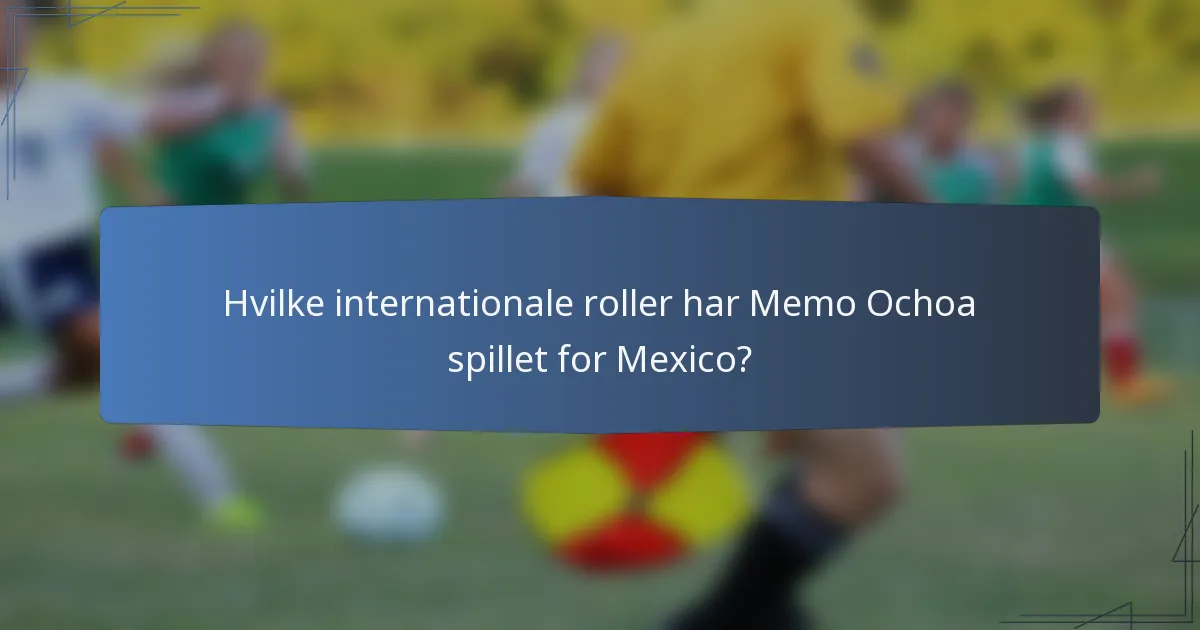 Hvilke internationale roller har Memo Ochoa spillet for Mexico?