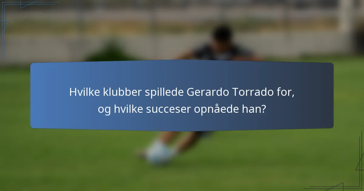 Hvilke klubber spillede Gerardo Torrado for, og hvilke succeser opnåede han?