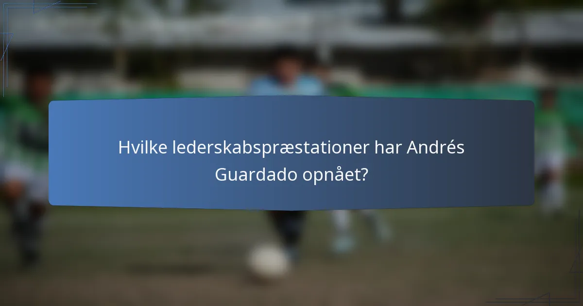 Hvilke lederskabspræstationer har Andrés Guardado opnået?