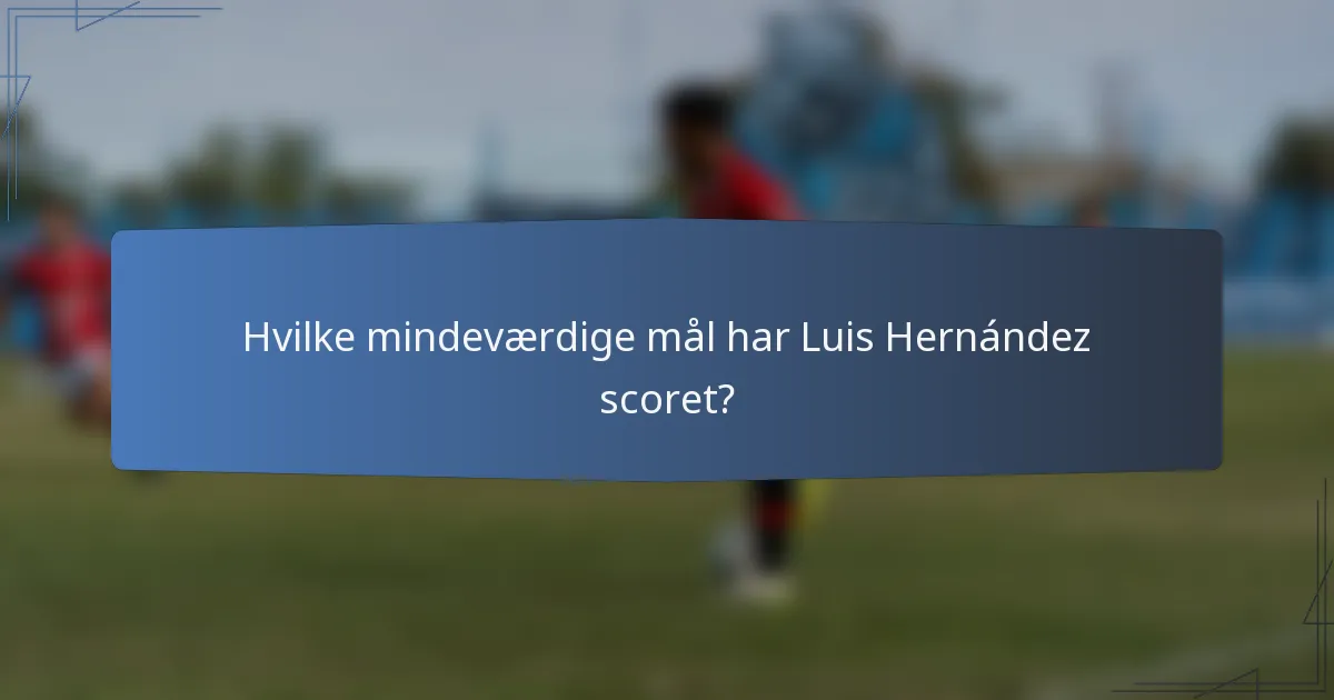 Hvilke mindeværdige mål har Luis Hernández scoret?
