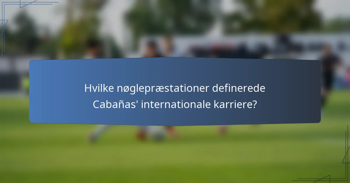 Hvilke nøglepræstationer definerede Cabañas' internationale karriere?