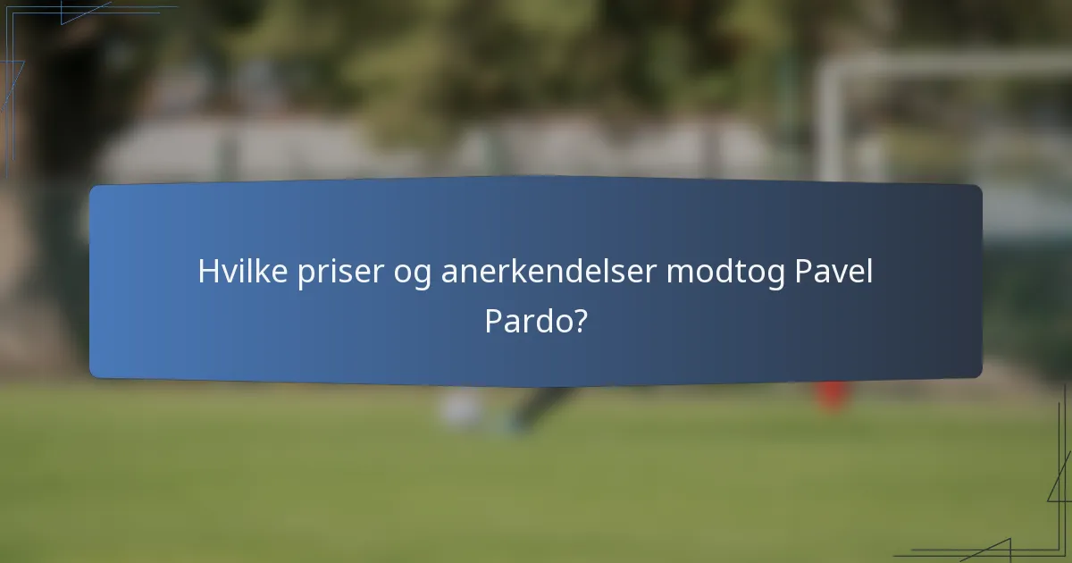 Hvilke priser og anerkendelser modtog Pavel Pardo?
