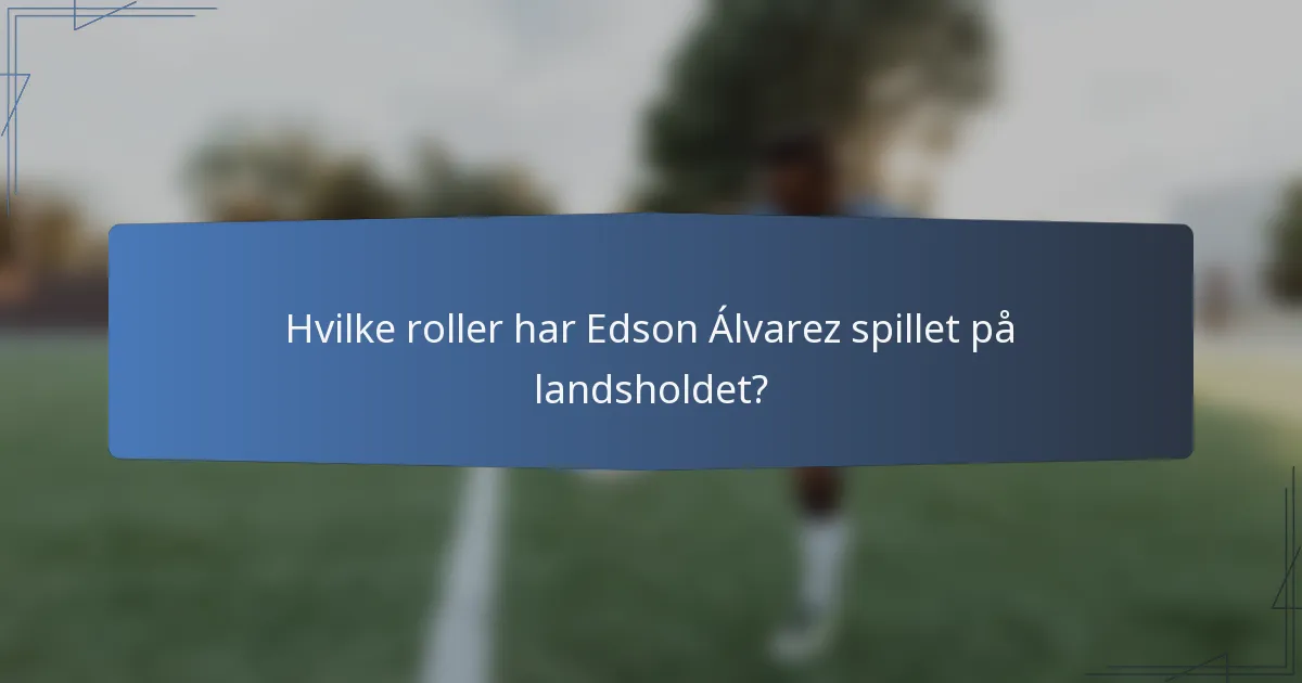 Hvilke roller har Edson Álvarez spillet på landsholdet?