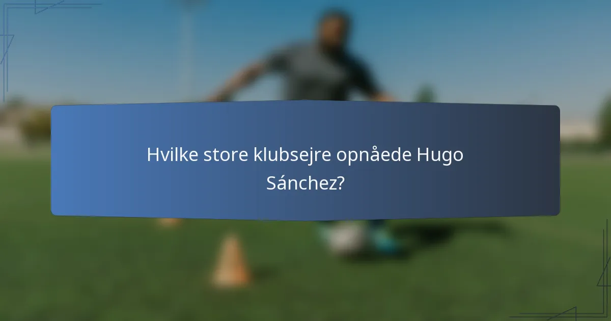 Hvilke store klubsejre opnåede Hugo Sánchez?