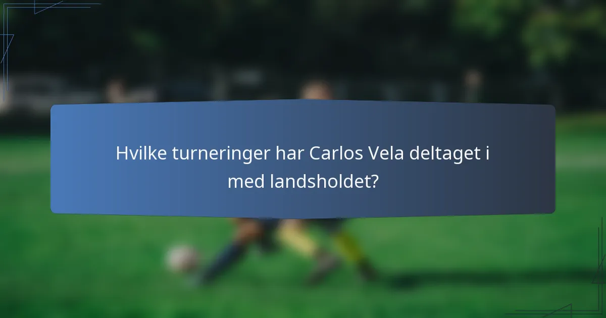 Hvilke turneringer har Carlos Vela deltaget i med landsholdet?