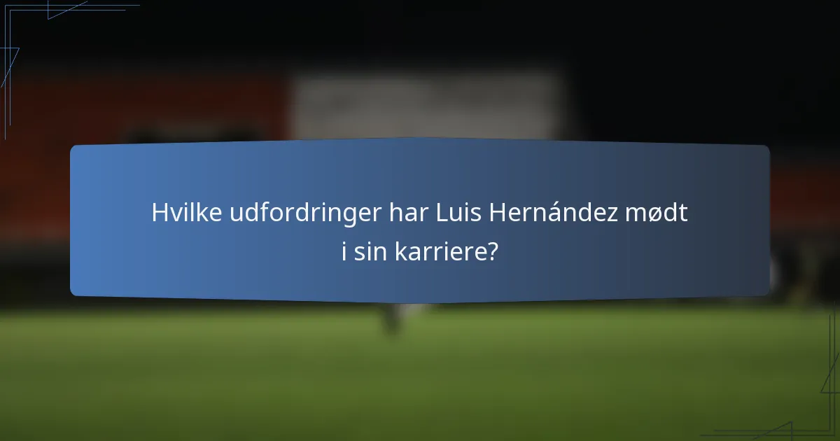 Hvilke udfordringer har Luis Hernández mødt i sin karriere?