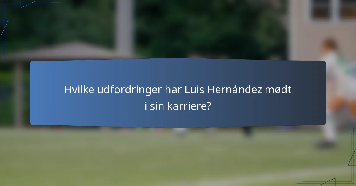 Hvilke udfordringer har Luis Hernández mødt i sin karriere?