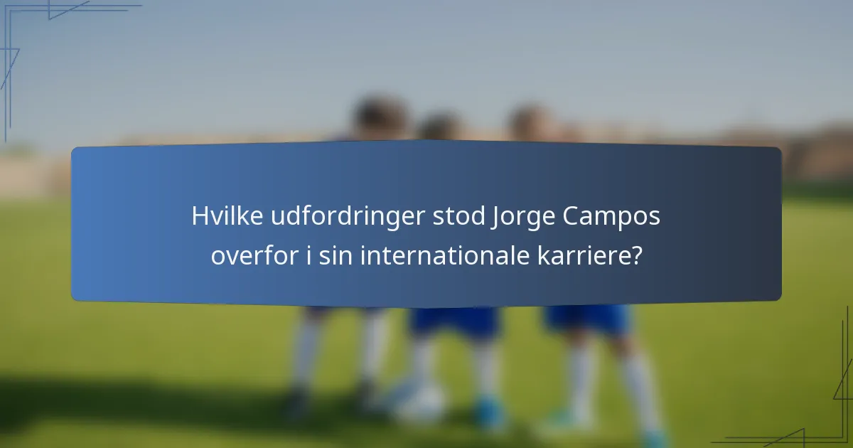 Hvilke udfordringer stod Jorge Campos overfor i sin internationale karriere?