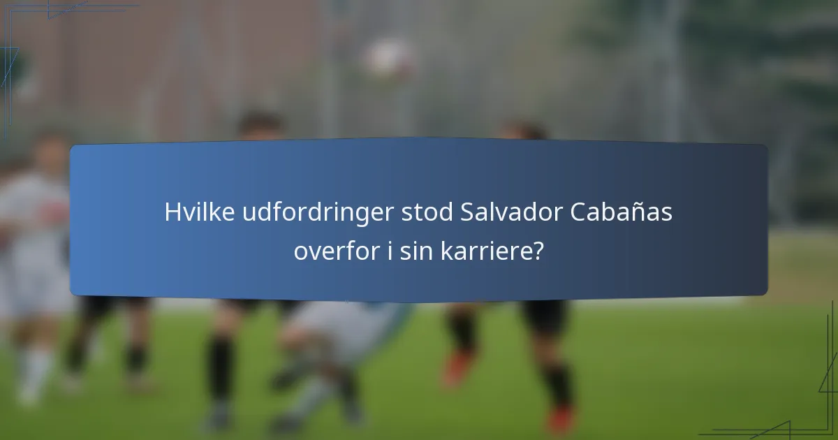 Hvilke udfordringer stod Salvador Cabañas overfor i sin karriere?