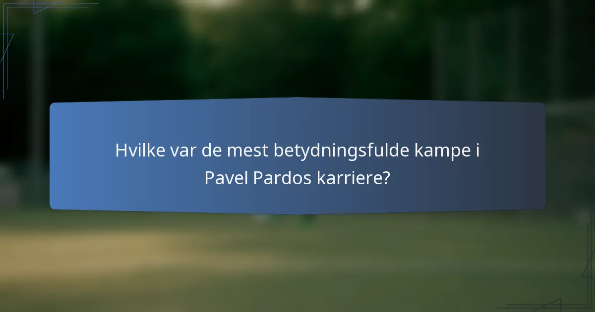 Hvilke var de mest betydningsfulde kampe i Pavel Pardos karriere?