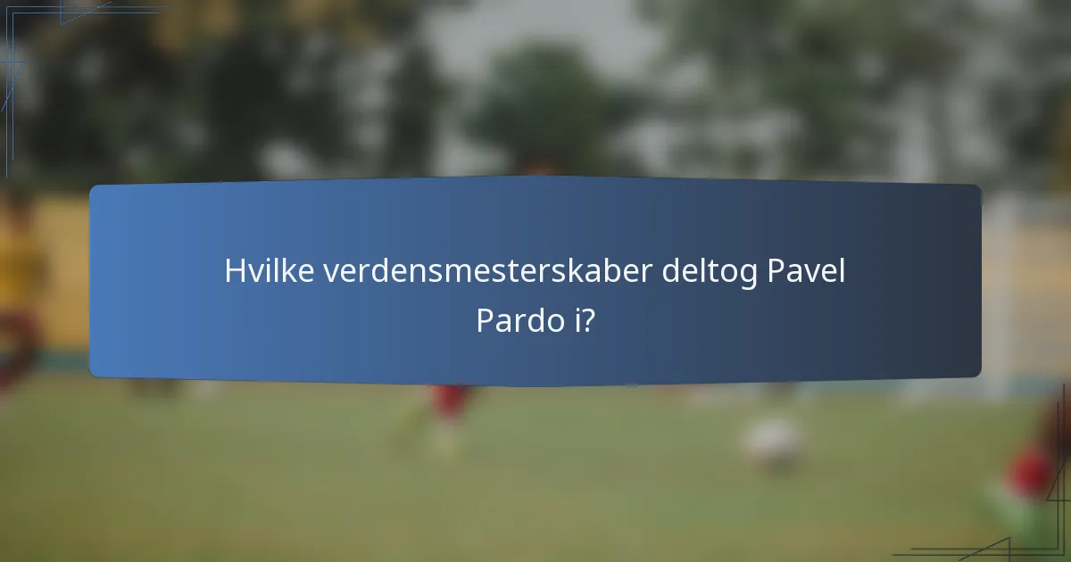 Hvilke verdensmesterskaber deltog Pavel Pardo i?