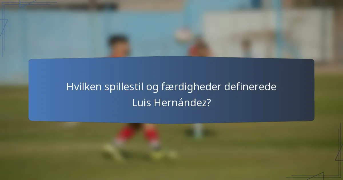 Hvilken spillestil og færdigheder definerede Luis Hernández?