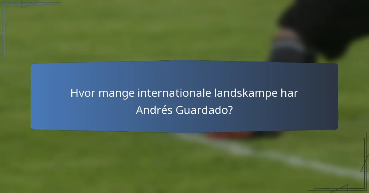 Hvor mange internationale landskampe har Andrés Guardado?