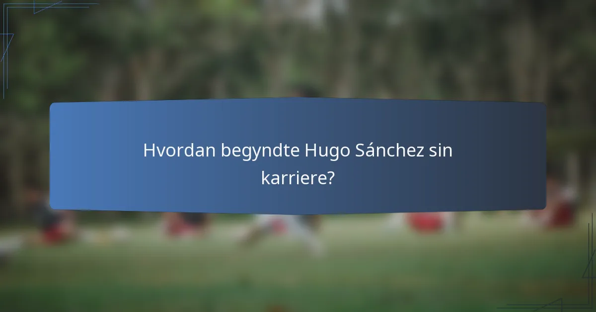 Hvordan begyndte Hugo Sánchez sin karriere?