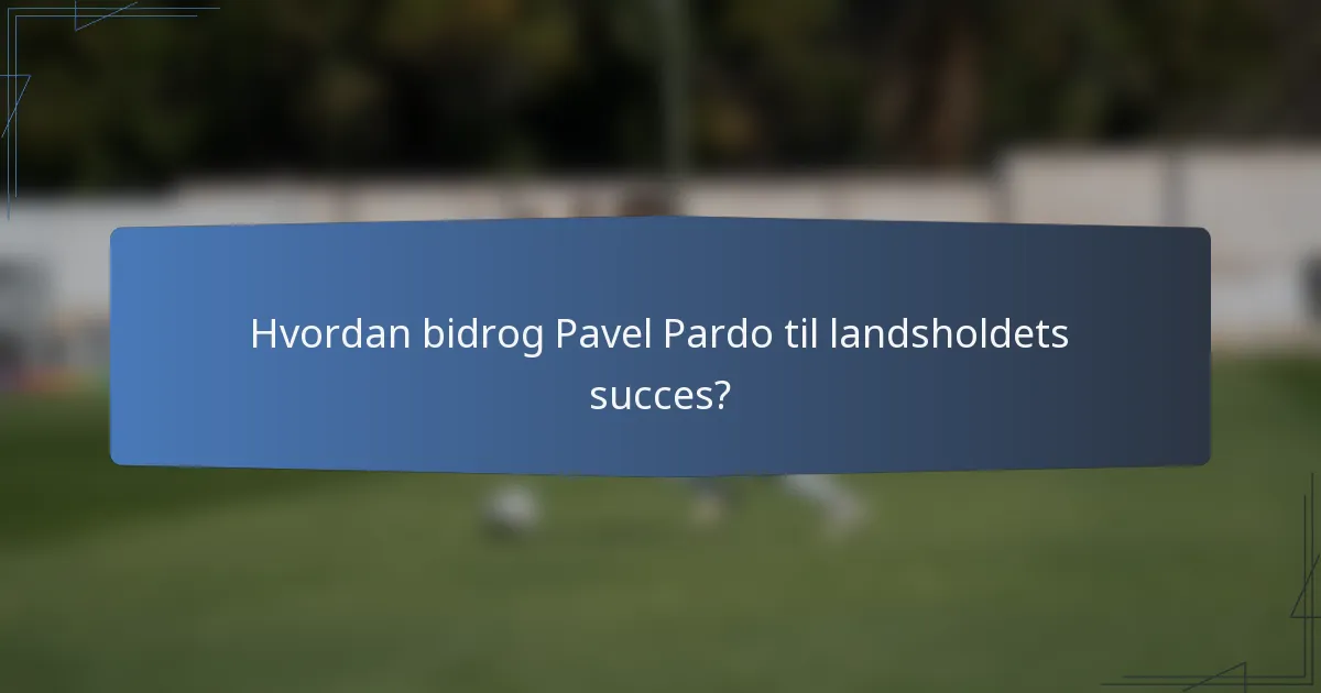 Hvordan bidrog Pavel Pardo til landsholdets succes?