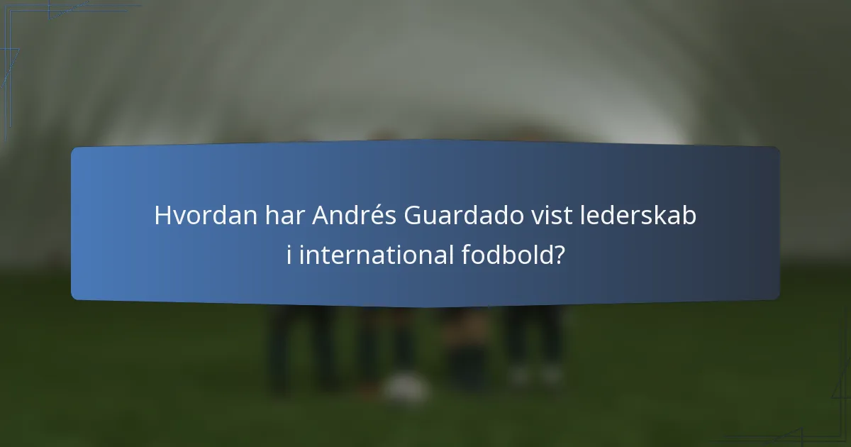 Hvordan har Andrés Guardado vist lederskab i international fodbold?