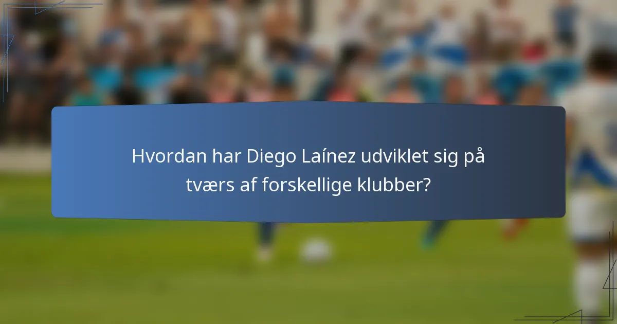 Hvordan har Diego Laínez udviklet sig på tværs af forskellige klubber?