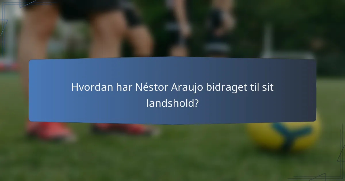 Hvordan har Néstor Araujo bidraget til sit landshold?
