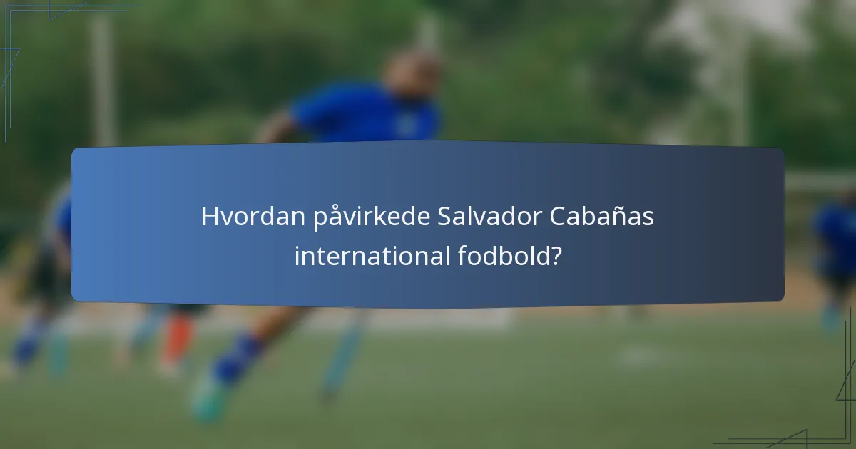 Hvordan påvirkede Salvador Cabañas international fodbold?