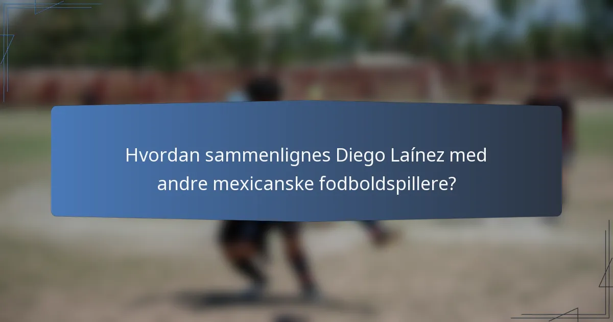 Hvordan sammenlignes Diego Laínez med andre mexicanske fodboldspillere?