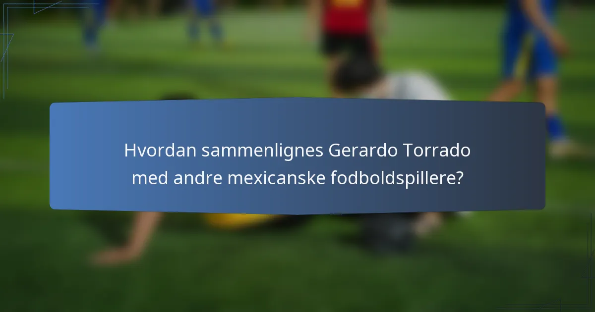 Hvordan sammenlignes Gerardo Torrado med andre mexicanske fodboldspillere?