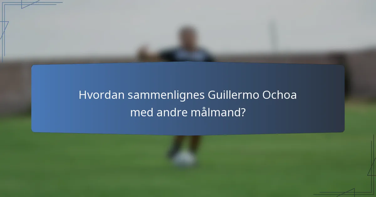 Hvordan sammenlignes Guillermo Ochoa med andre målmand?