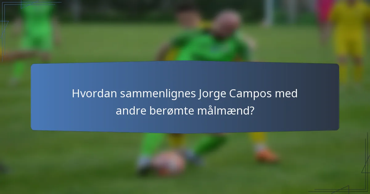 Hvordan sammenlignes Jorge Campos med andre berømte målmænd?