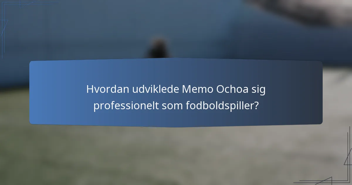 Hvordan udviklede Memo Ochoa sig professionelt som fodboldspiller?